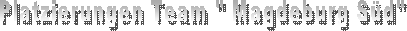 Platzierungen Team " Magdeburg S�d"